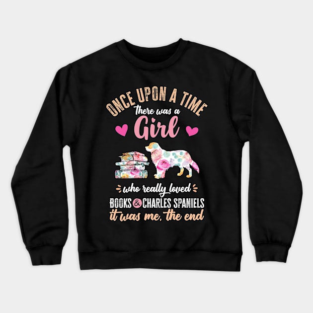 Once Upon a Time There Was a Girl Who Loved Books and  King Charles Spaniel Crewneck Sweatshirt by TeePalma